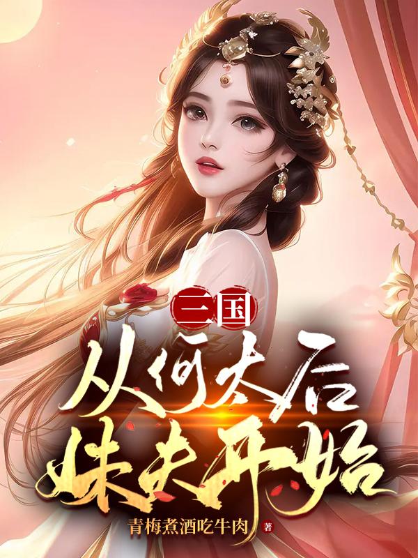 三国：从何太后妹夫开始三国：从何太后妹夫开始