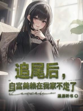 追尾后，白富美赖在我家不走了追尾后，白富美赖在我家不走了