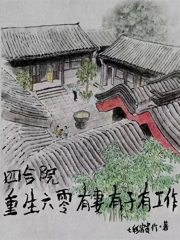 四合院重生六零有妻有子有工作四合院重生六零有妻有子有工作